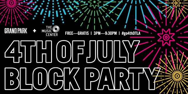 GRAND PARK + THE MUSIC CENTER'S 4TH OF JULY BLOCK PARTY 2018 @ Grand Park + The Music Center | Los Angeles | California | United States